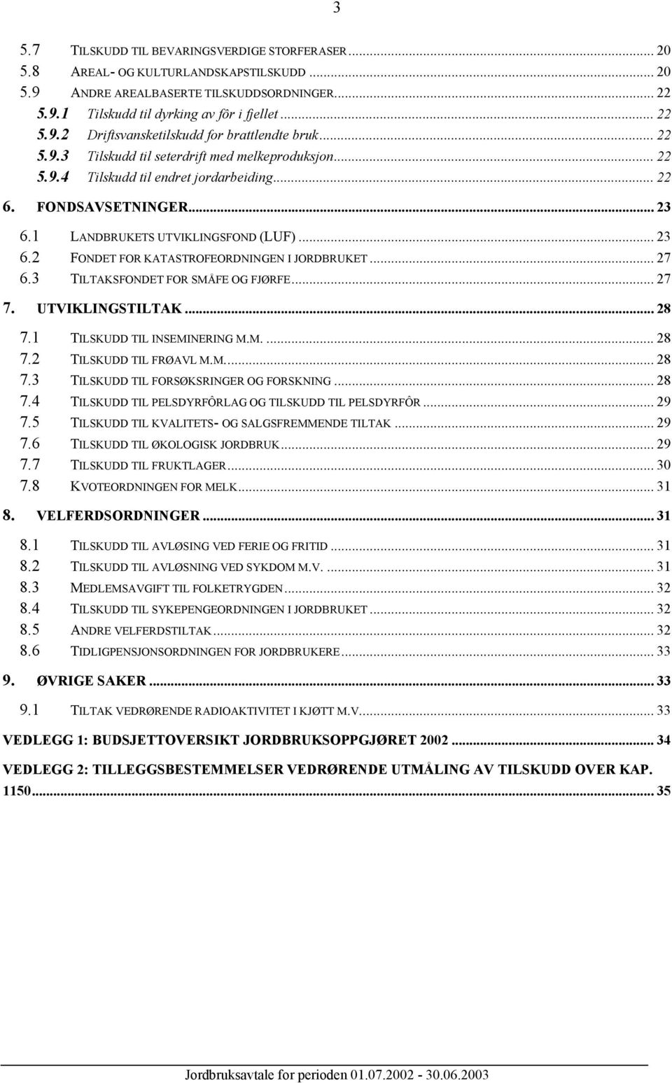 .. 27 6.3 TILTAKSFONDET FOR SMÅFE OG FJØRFE... 27 7. UTVIKLINGSTILTAK... 28 7.1 TILSKUDD TIL INSEMINERING M.M.... 28 7.2 TILSKUDD TIL FRØAVL M.M... 28 7.3 TILSKUDD TIL FORSØKSRINGER OG FORSKNING.