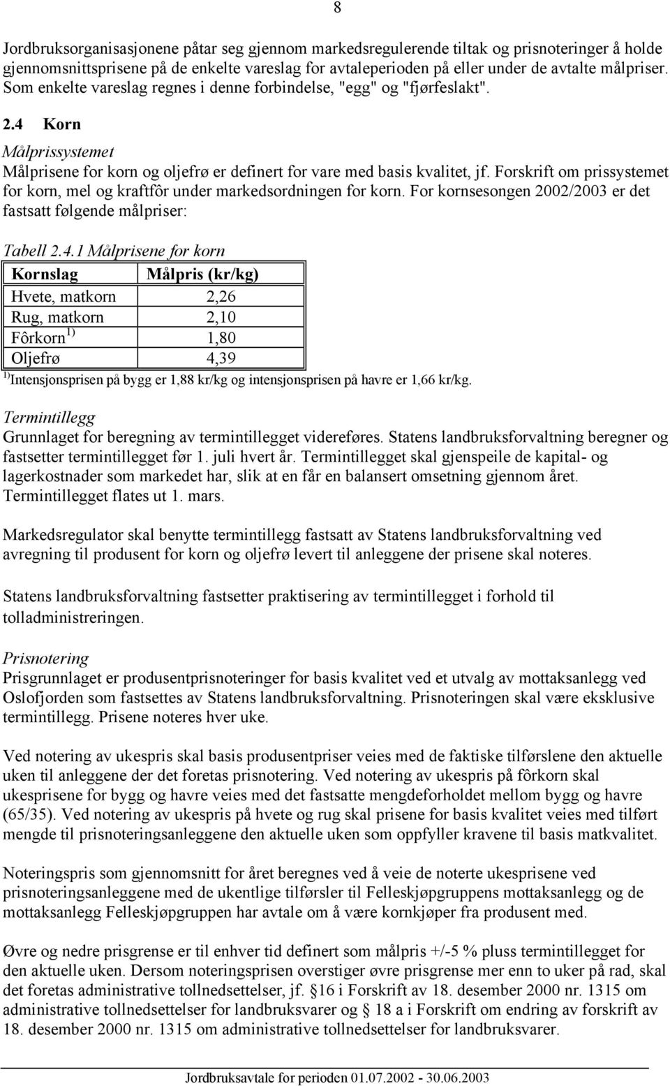 Forskrift om prissystemet for korn, mel og kraftfôr under markedsordningen for korn. For kornsesongen 2002/2003 er det fastsatt følgende målpriser: Tabell 2.4.