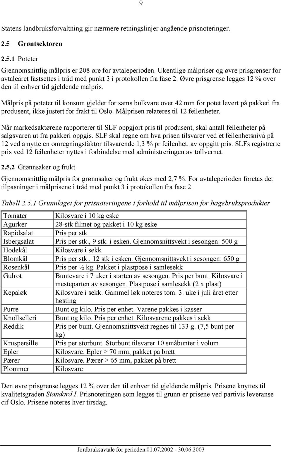 Målpris på poteter til konsum gjelder for sams bulkvare over 42 mm for potet levert på pakkeri fra produsent, ikke justert for frakt til Oslo. Målprisen relateres til 12 feilenheter.