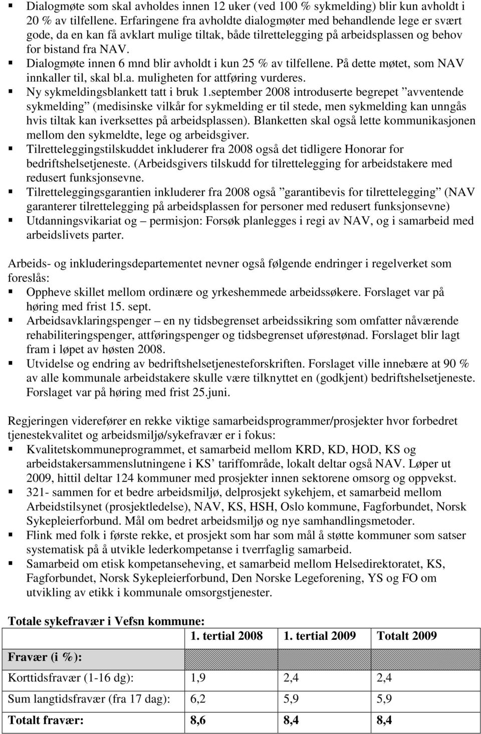 Dialogmøte innen 6 mnd blir avholdt i kun 25 % av tilfellene. På dette møtet, som NAV innkaller til, skal bl.a. muligheten for attføring vurderes. Ny sykmeldingsblankett tatt i bruk 1.