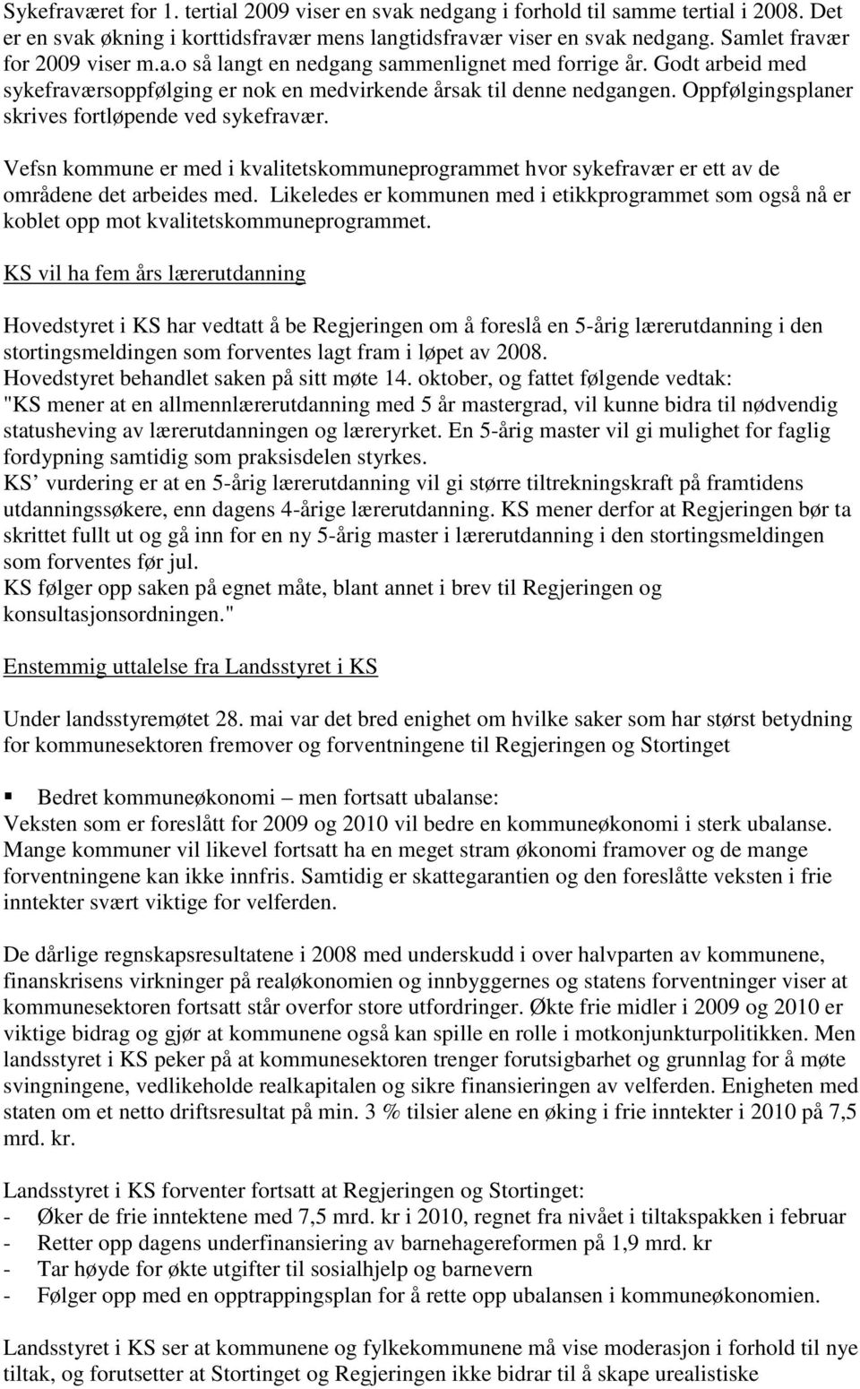 Oppfølgingsplaner skrives fortløpende ved sykefravær. Vefsn kommune er med i kvalitetskommuneprogrammet hvor sykefravær er ett av de områdene det arbeides med.