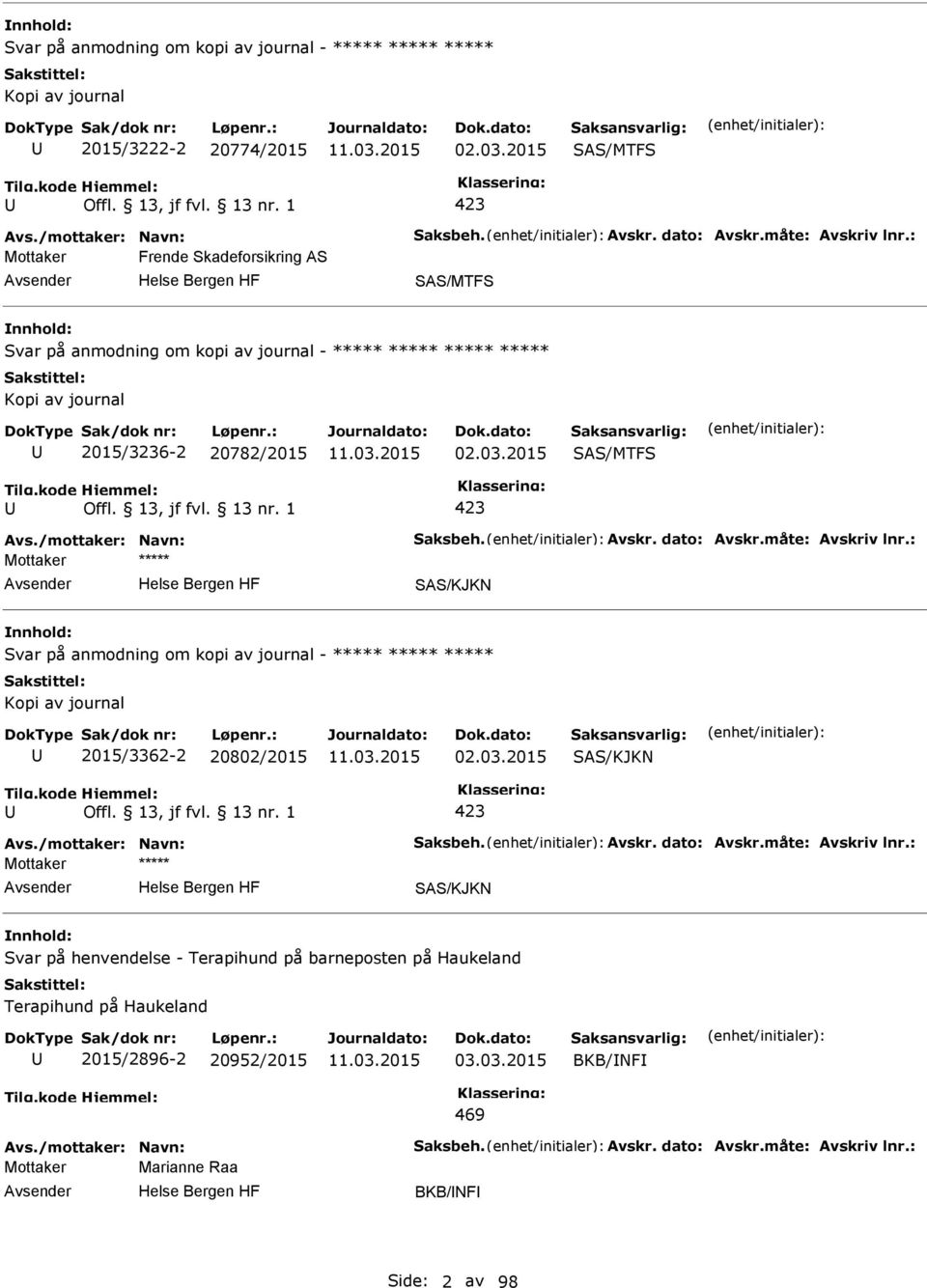 /mottaker: Navn: Saksbeh. Avskr. dato: Avskr.måte: Avskriv lnr.: SAS/KJKN Svar på anmodning om kopi av journal - ***** ***** ***** Kopi av journal 2015/3362-2 20802/2015 02.03.2015 SAS/KJKN 423 Avs.