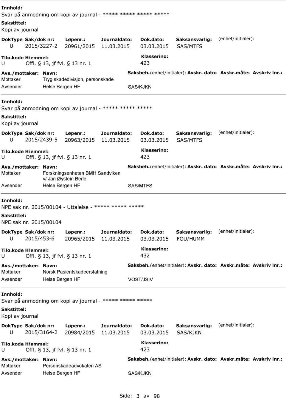 /mottaker: Navn: Saksbeh. Avskr. dato: Avskr.måte: Avskriv lnr.: Mottaker Forskningsenheten BMH Sandviken v/ Jan Øystein Berle SAS/MTFS NE sak nr. 2015/00104 - ttalelse - ***** ***** ***** NE sak nr.