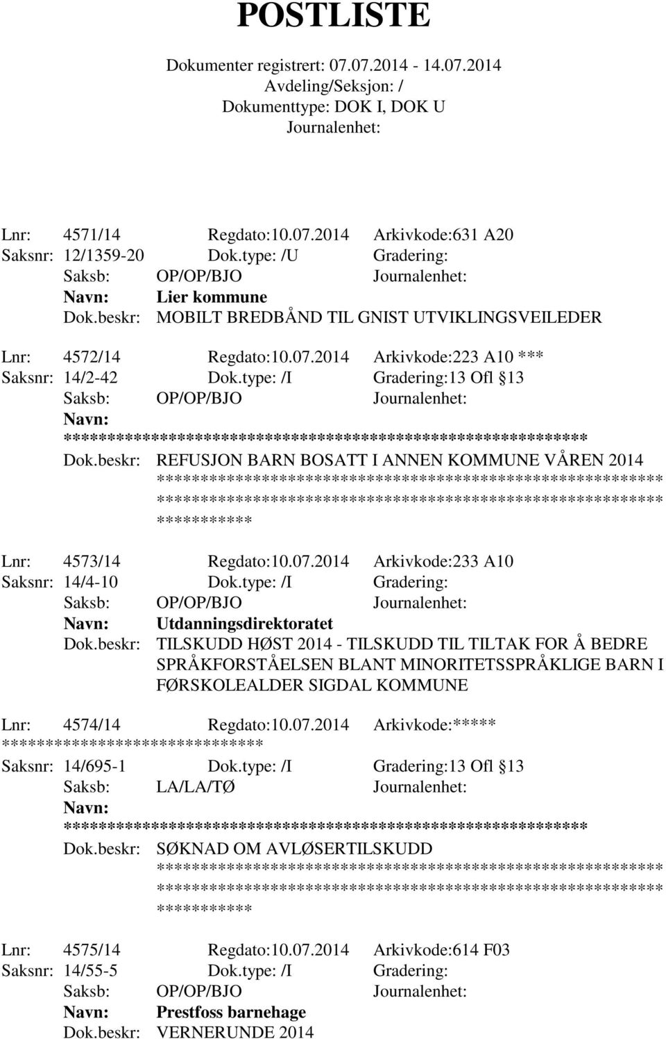 beskr: REFUSJON BARN BOSATT I ANNEN KOMMUNE VÅREN 2014 Lnr: 4573/14 Regdato:10.07.2014 Arkivkode:233 A10 Saksnr: 14/4-10 Dok.type: /I Gradering: Saksb: OP/OP/BJO Utdanningsdirektoratet Dok.