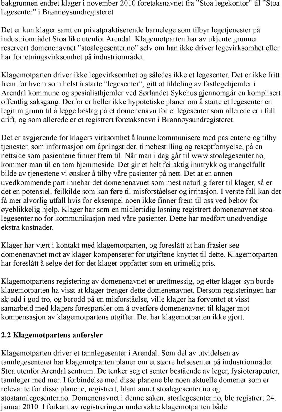 no selv om han ikke driver legevirksomhet eller har forretningsvirksomhet på industriområdet. Klagemotparten driver ikke legevirksomhet og således ikke et legesenter.