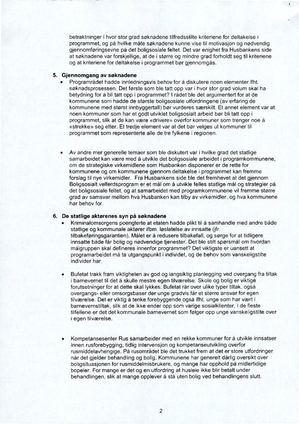 Det var enighet fra Husbankens side at søknadene var forskjellige, at de i større og mindre grad forholdt seg til kriteriene og at kriteriene for deltakelse i programmet bør gjennomgås. 5.