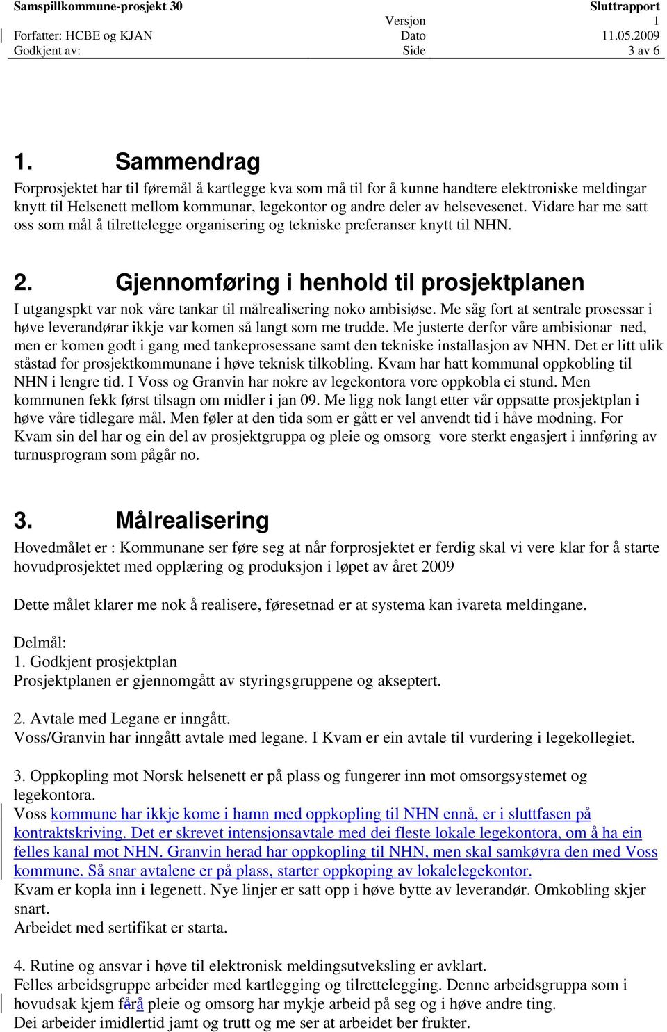 Vidare har me satt oss som mål å tilrettelegge organisering og tekniske preferanser knytt til NHN. 2.