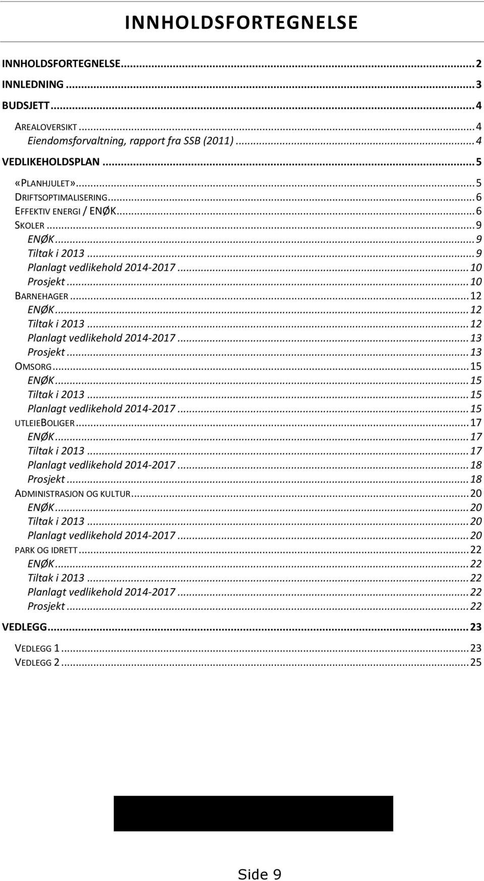 .. 12 Planlagt vedlikehold 2014-2017... 13 Prosjekt... 13 OMSORG... 15 ENØK... 15 Tiltak i 2013... 15 Planlagt vedlikehold 2014-2017... 15 UTLEIEBOLIGER... 17 ENØK... 17 Tiltak i 2013.