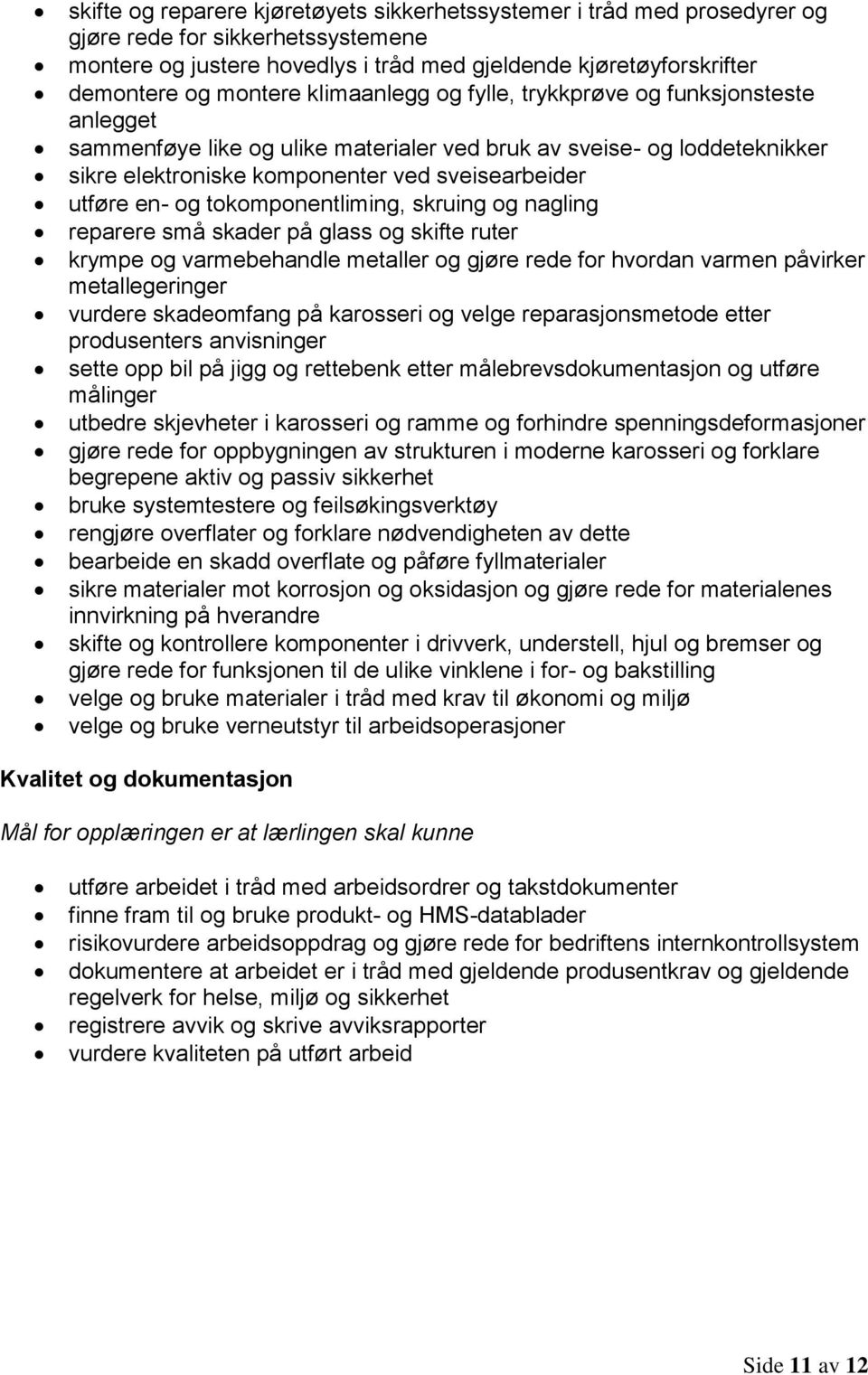 tokomponentliming, skruing og nagling reparere små skader på glass og skifte ruter krympe og varmebehandle metaller og gjøre rede for hvordan varmen påvirker metallegeringer vurdere skadeomfang på