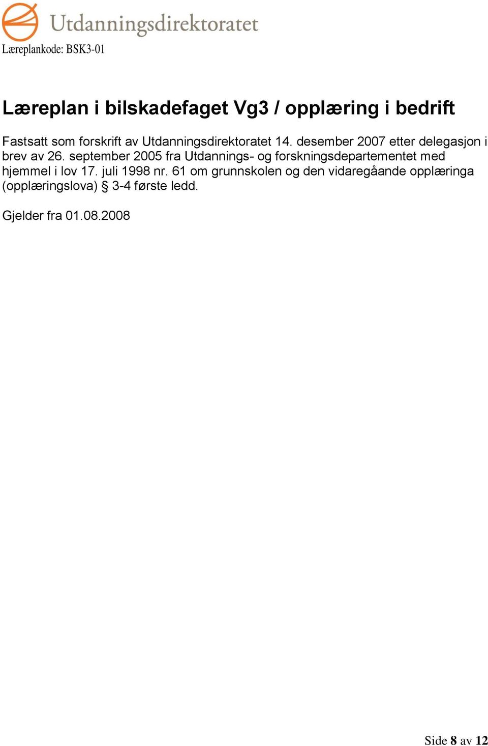 september 2005 fra Utdannings- og forskningsdepartementet med hjemmel i lov 17. juli 1998 nr.