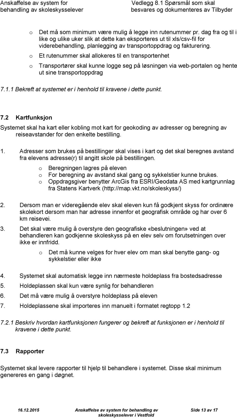 Et rutenummer skal allkeres til en transprtenhet Transprtører skal kunne lgge seg på løsningen via web-prtalen g hente ut sine transprtppdrag 7.1.