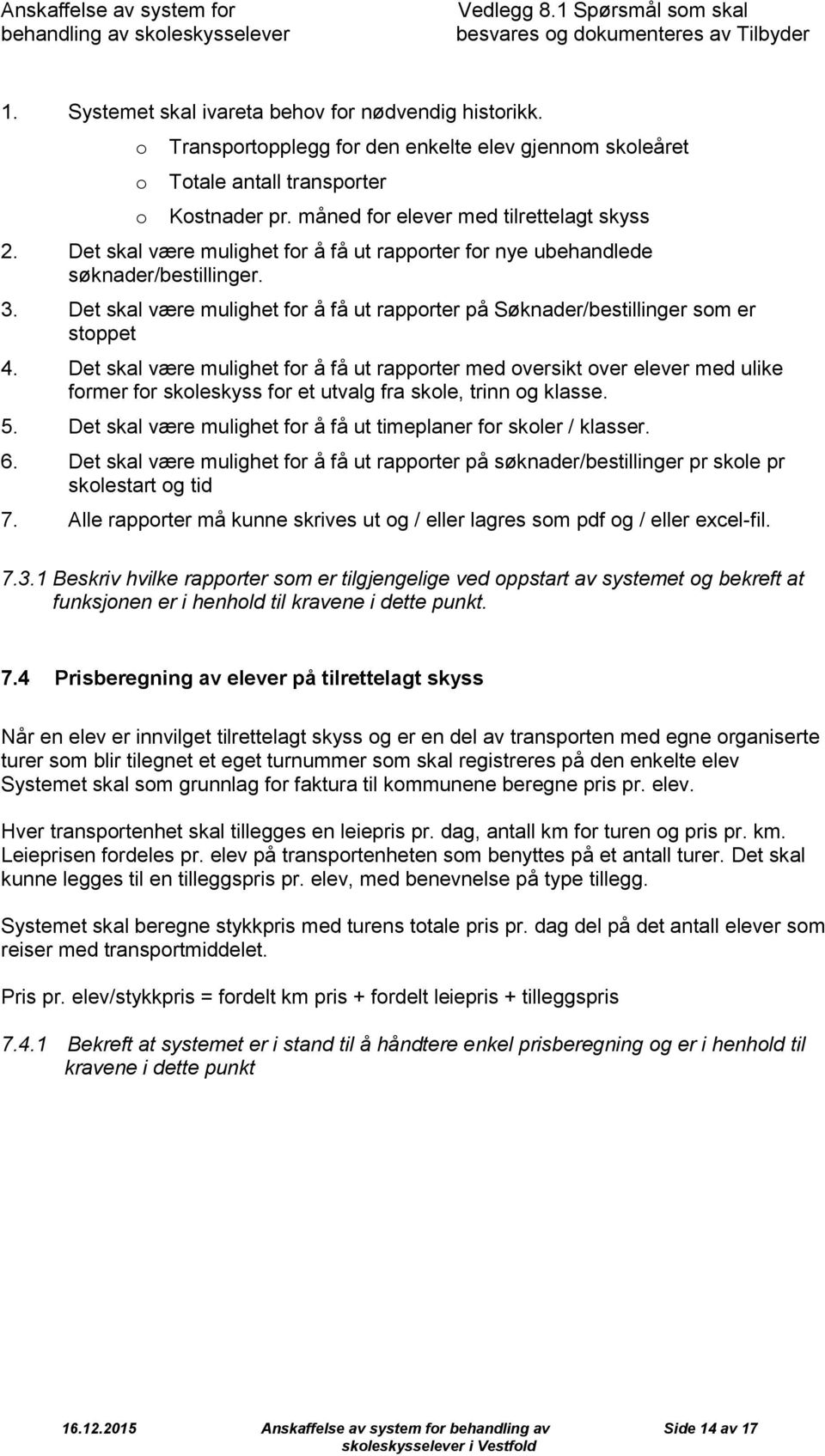 Det skal være mulighet fr å få ut rapprter fr nye ubehandlede søknader/bestillinger. 3. Det skal være mulighet fr å få ut rapprter på Søknader/bestillinger sm er stppet 4.