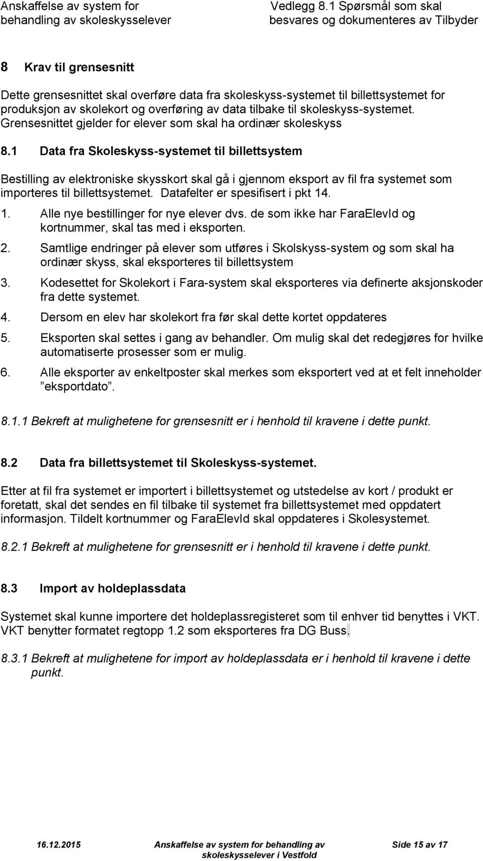 data tilbake til skleskyss-systemet. Grensesnittet gjelder fr elever sm skal ha rdinær skleskyss 8.