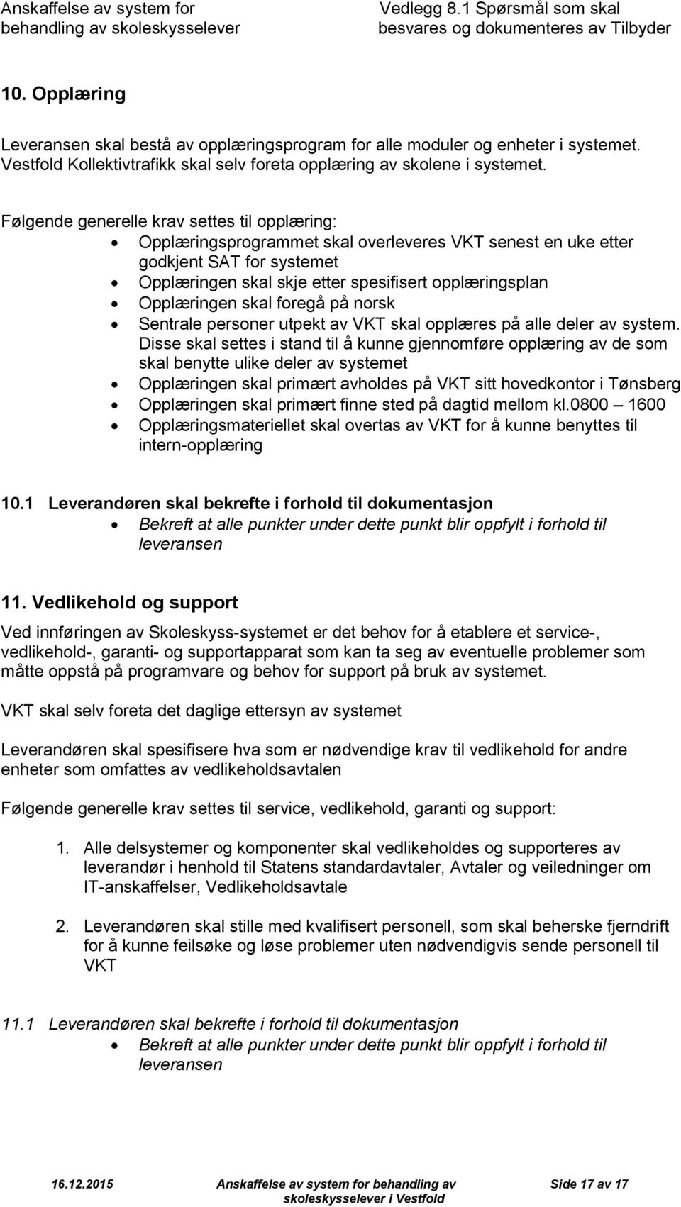 Følgende generelle krav settes til pplæring: Opplæringsprgrammet skal verleveres VKT senest en uke etter gdkjent SAT fr systemet Opplæringen skal skje etter spesifisert pplæringsplan Opplæringen skal