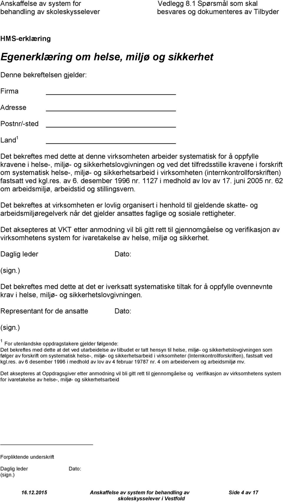 denne virksmheten arbeider systematisk fr å ppfylle kravene i helse-, miljø- g sikkerhetslvgivningen g ved det tilfredsstille kravene i frskrift m systematisk helse-, miljø- g sikkerhetsarbeid i