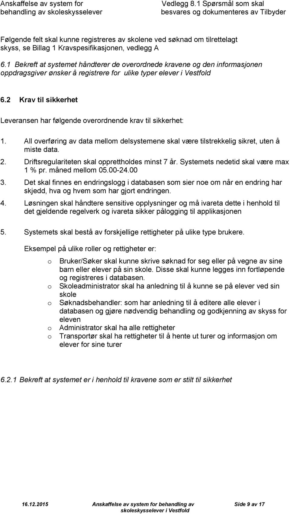 1 Bekreft at systemet håndterer de verrdnede kravene g den infrmasjnen ppdragsgiver ønsker å registrere fr ulike typer elever i Vestfld 6.