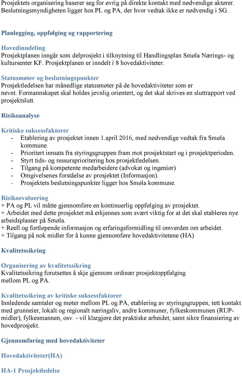 Prosjektplanen er inndelt i 8 hovedaktiviteter. Statusmøter og beslutningspunkter Prosjektledelsen har månedlige statusmøter på de hovedaktiviteter som er nevnt.