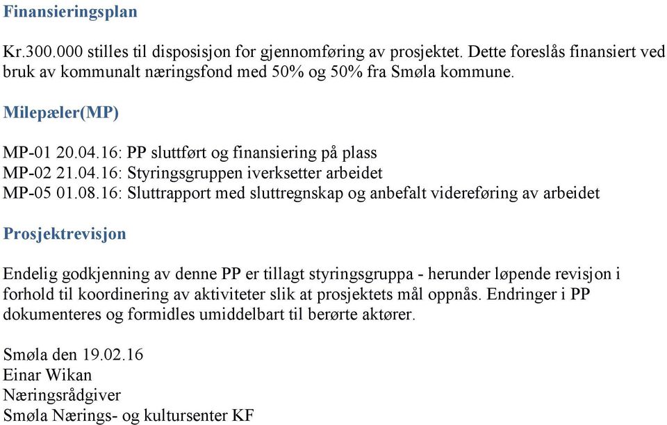 16: Sluttrapport med sluttregnskap og anbefalt videreføring av arbeidet Prosjektrevisjon Endelig godkjenning av denne PP er tillagt styringsgruppa - herunder løpende revisjon i