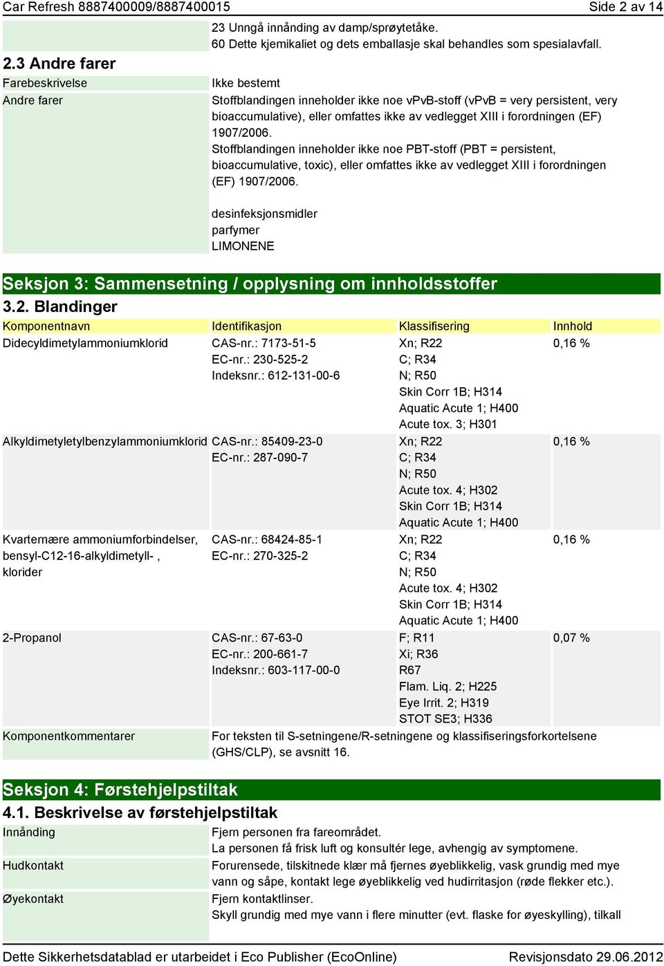 Stoffblandingen inneholder ikke noe vpvb-stoff (vpvb = very persistent, very bioaccumulative), eller omfattes ikke av vedlegget XIII i forordningen (EF) 1907/2006.