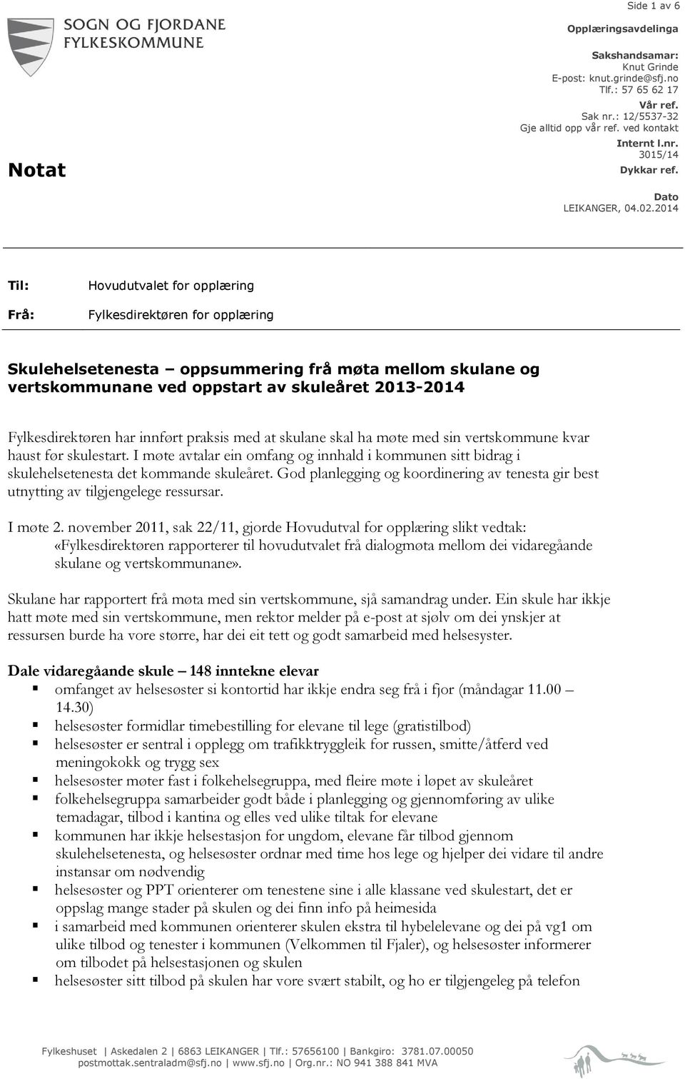 2014 Til: Frå: Hovudutvalet for opplæring Fylkesdirektøren for opplæring Skulehelsetenesta oppsummering frå møta mellom skulane og vertskommunane ved oppstart av skuleåret 2013-2014 Fylkesdirektøren