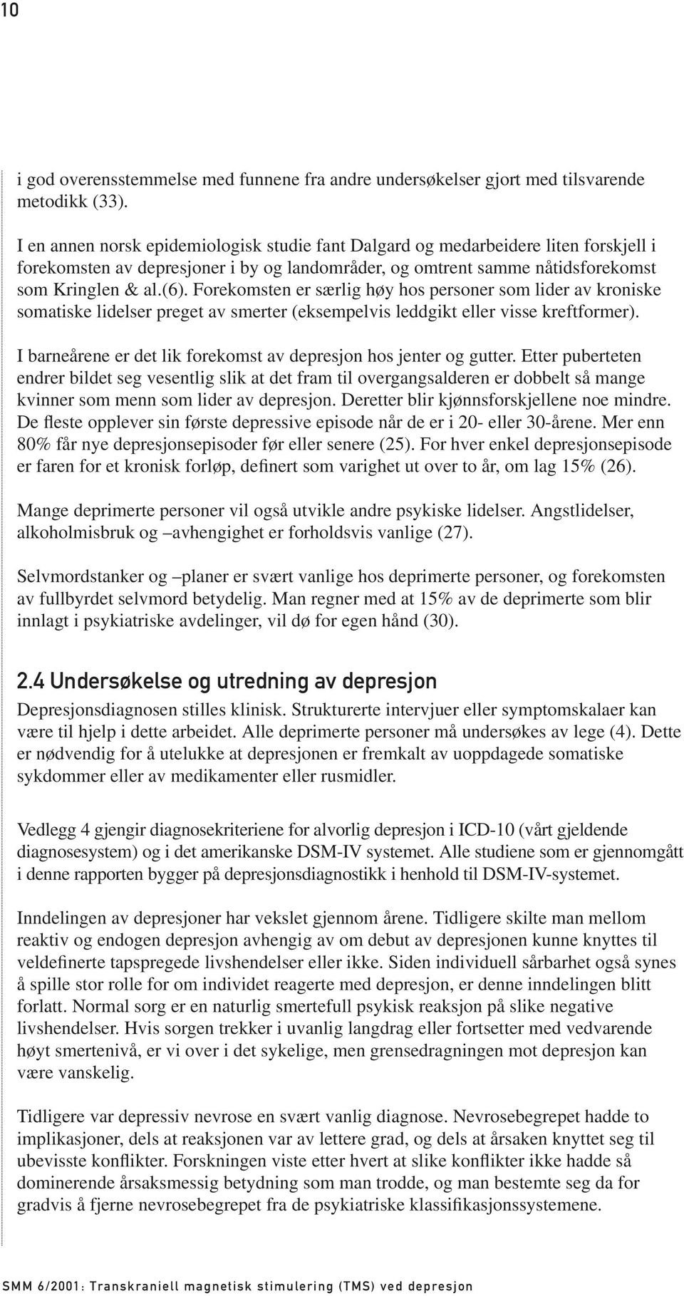 Forekomsten er særlig høy hos personer som lider av kroniske somatiske lidelser preget av smerter (eksempelvis leddgikt eller visse kreftformer).