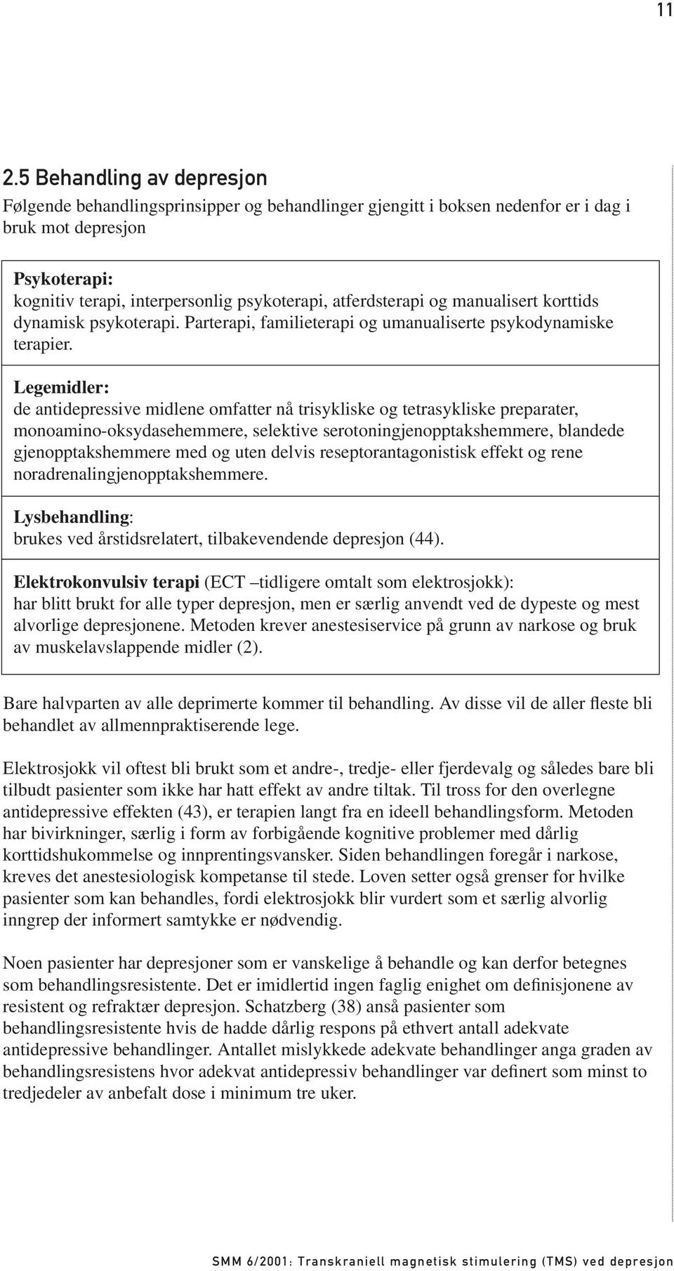 Legemidler: de antidepressive midlene omfatter nå trisykliske og tetrasykliske preparater, monoamino-oksydasehemmere, selektive serotoningjenopptakshemmere, blandede gjenopptakshemmere med og uten