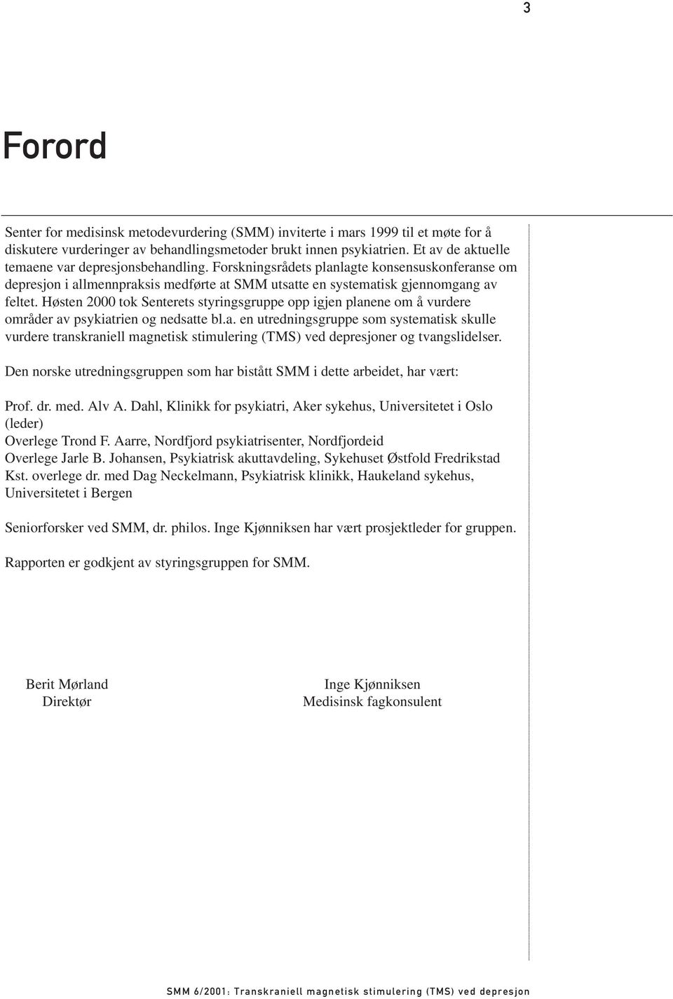 Høsten 2000 tok Senterets styringsgruppe opp igjen planene om å vurdere områder av psykiatrien og nedsatte bl.a. en utredningsgruppe som systematisk skulle vurdere transkraniell magnetisk stimulering (TMS) ved depresjoner og tvangslidelser.