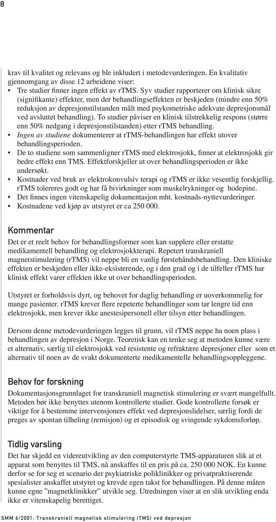 depresjonsmål ved avsluttet behandling). To studier påviser en klinisk tilstrekkelig respons (større enn 50% nedgang i depresjonstilstanden) etter rtms behandling.