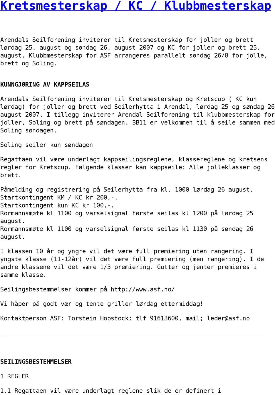 KUNNGJØRING AV KAPPSEILAS Arendals Seilforening inviterer til Kretsmesterskap og Kretscup ( KC kun lørdag) for joller og brett ved Seilerhytta i Arendal, lørdag 25 og søndag 26 august 2007.