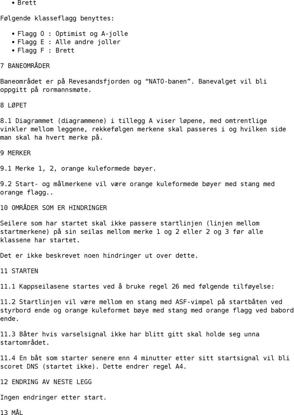 1 Diagrammet (diagrammene) i tillegg A viser løpene, med omtrentlige vinkler mellom leggene, rekkefølgen merkene skal passeres i og hvilken side man skal ha hvert merke på. 9 MERKER 9.