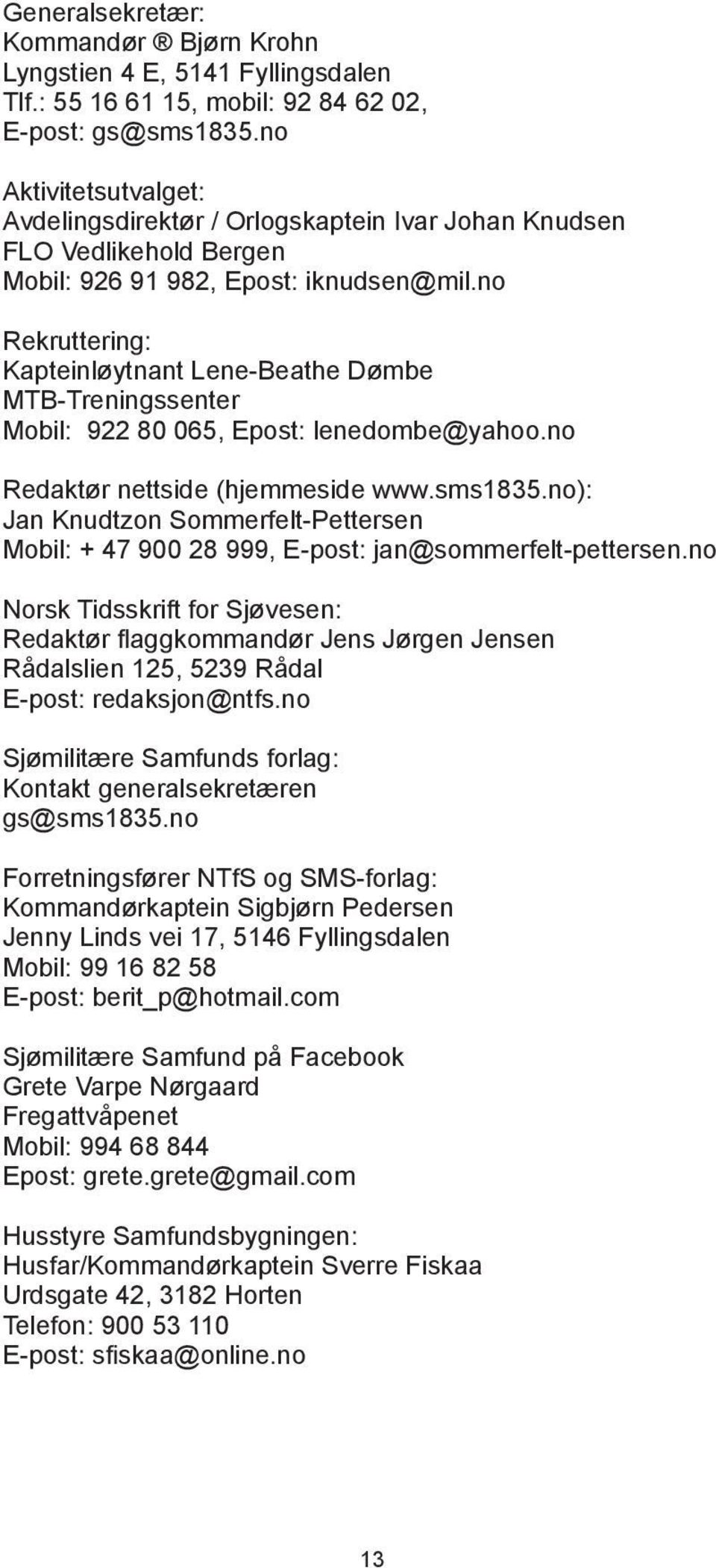 no Rekruttering: Kapteinløytnant Lene-Beathe Dømbe MTB-Treningssenter Mobil: 922 80 065, Epost: lenedombe@yahoo.no Redaktør nettside (hjemmeside www.sms1835.