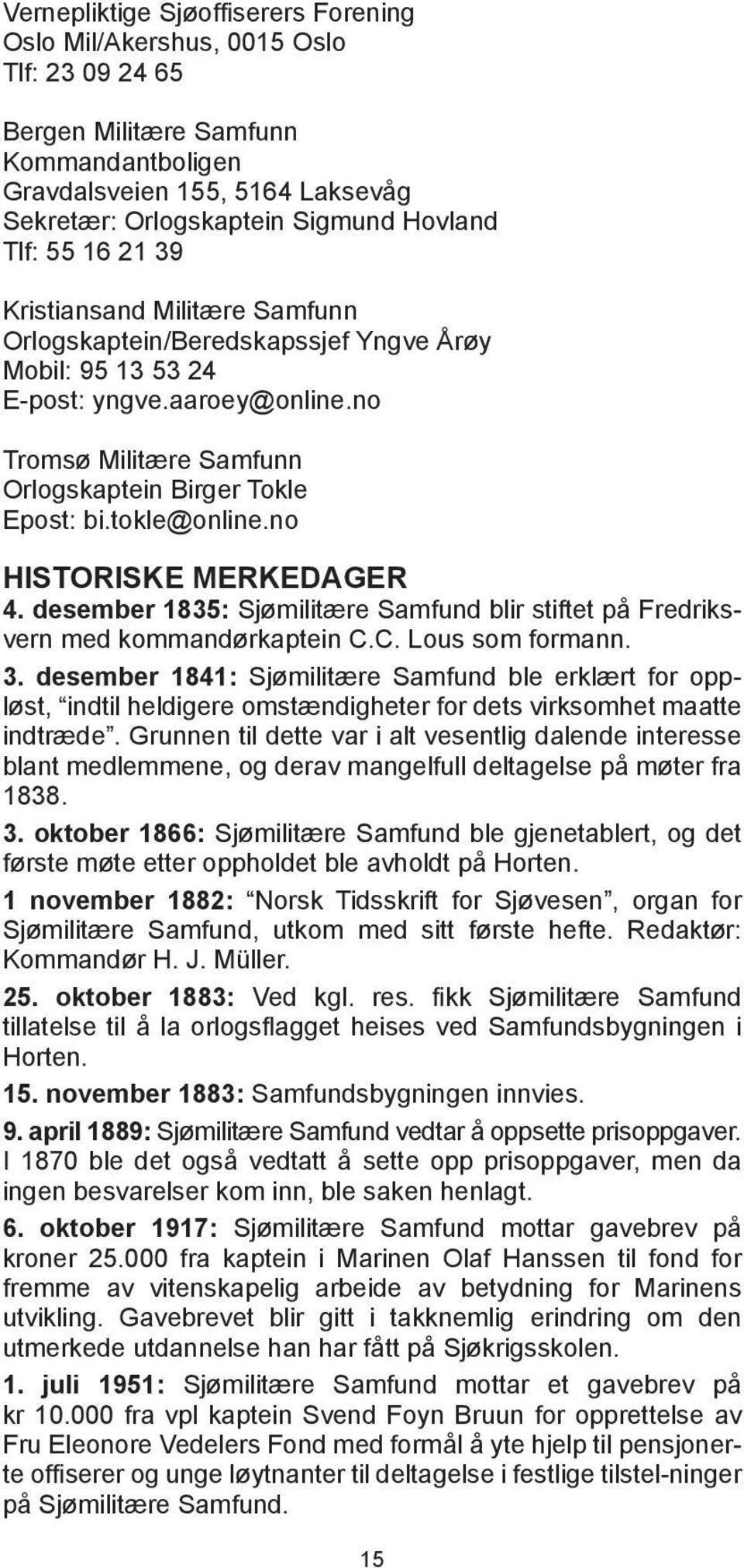 tokle@online.no HISTORISKE MERKEDAGER 4. desember 1835: Sjømilitære Samfund blir stiftet på Fredriksvern med kommandørkaptein C.C. Lous som formann. 3.