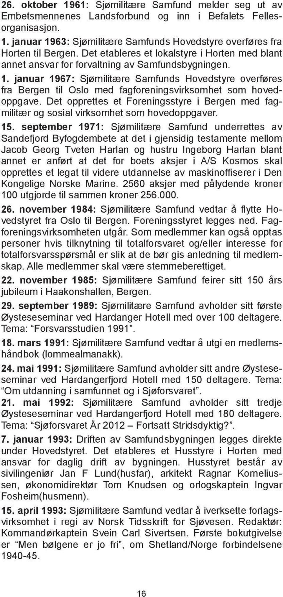 januar 1967: Sjømilitære Samfunds Hovedstyre overføres fra Bergen til Oslo med fagforeningsvirksomhet som hovedoppgave.