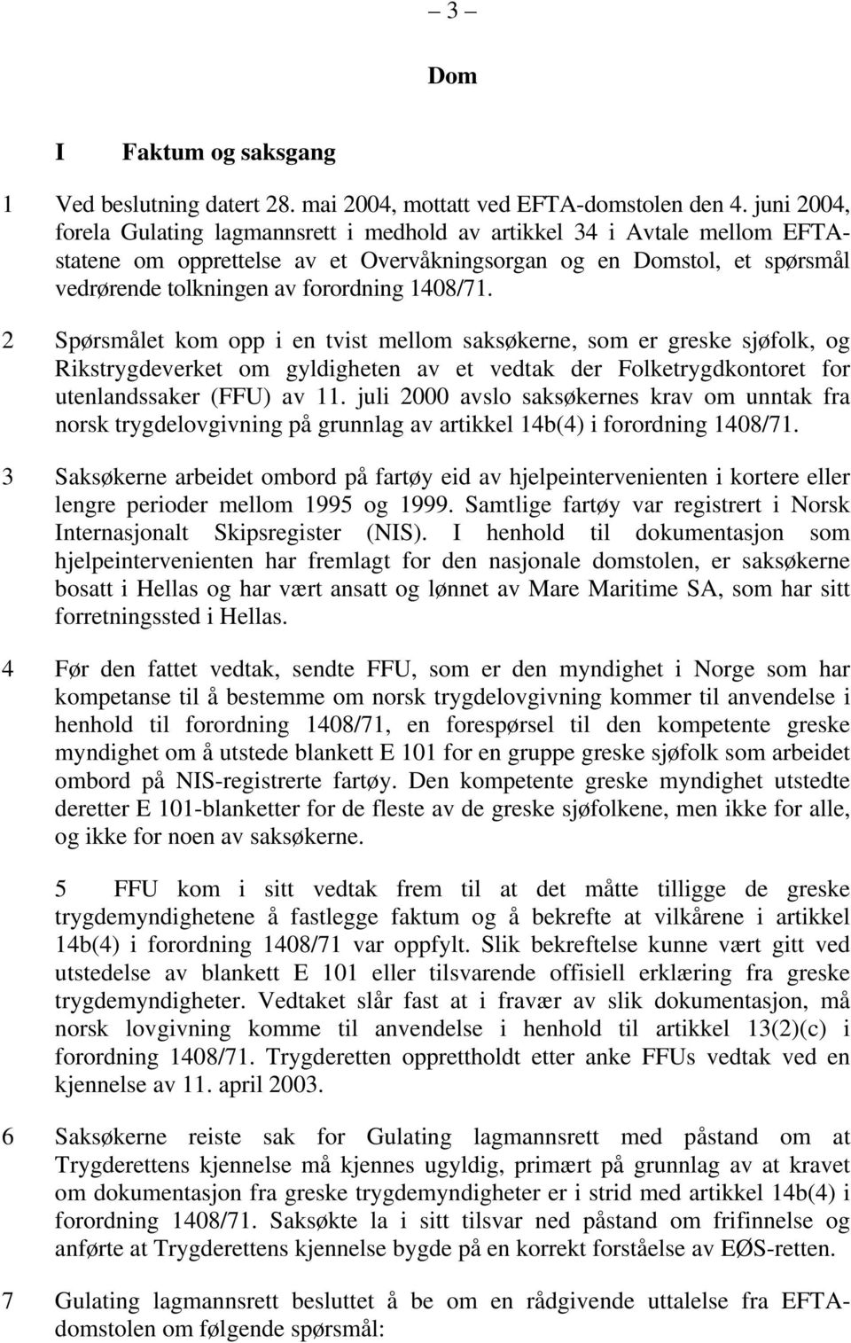 1408/71. 2 Spørsmålet kom opp i en tvist mellom saksøkerne, som er greske sjøfolk, og Rikstrygdeverket om gyldigheten av et vedtak der Folketrygdkontoret for utenlandssaker (FFU) av 11.