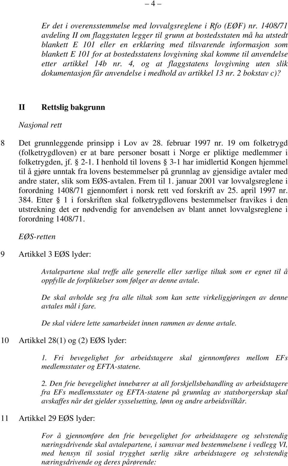 skal komme til anvendelse etter artikkel 14b nr. 4, og at flaggstatens lovgivning uten slik dokumentasjon får anvendelse i medhold av artikkel 13 nr. 2 bokstav c)?