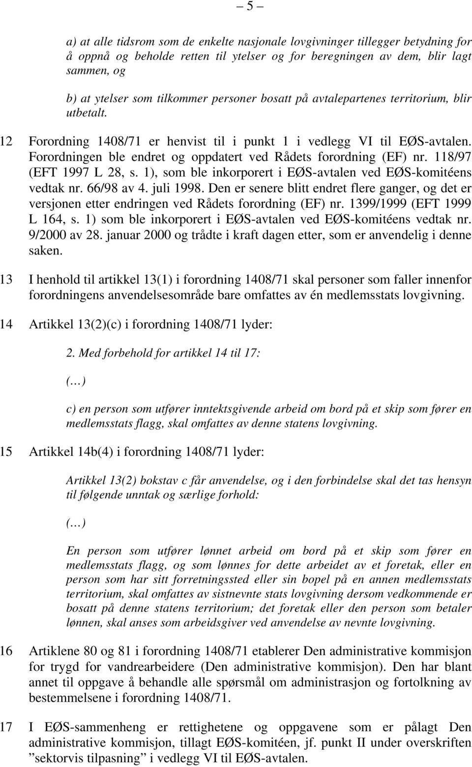 Forordningen ble endret og oppdatert ved Rådets forordning (EF) nr. 118/97 (EFT 1997 L 28, s. 1), som ble inkorporert i EØS-avtalen ved EØS-komitéens vedtak nr. 66/98 av 4. juli 1998.