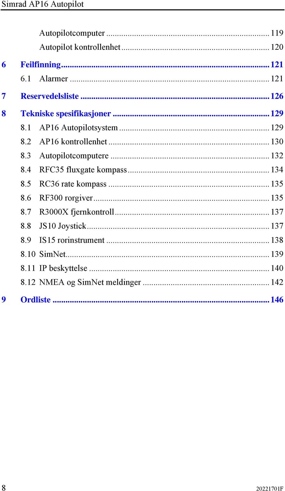 4 RFC35 fluxgate kompass...134 8.5 RC36 rate kompass...135 8.6 RF300 rorgiver...135 8.7 R3000X fjernkontroll...137 8.8 JS10 Joystick.