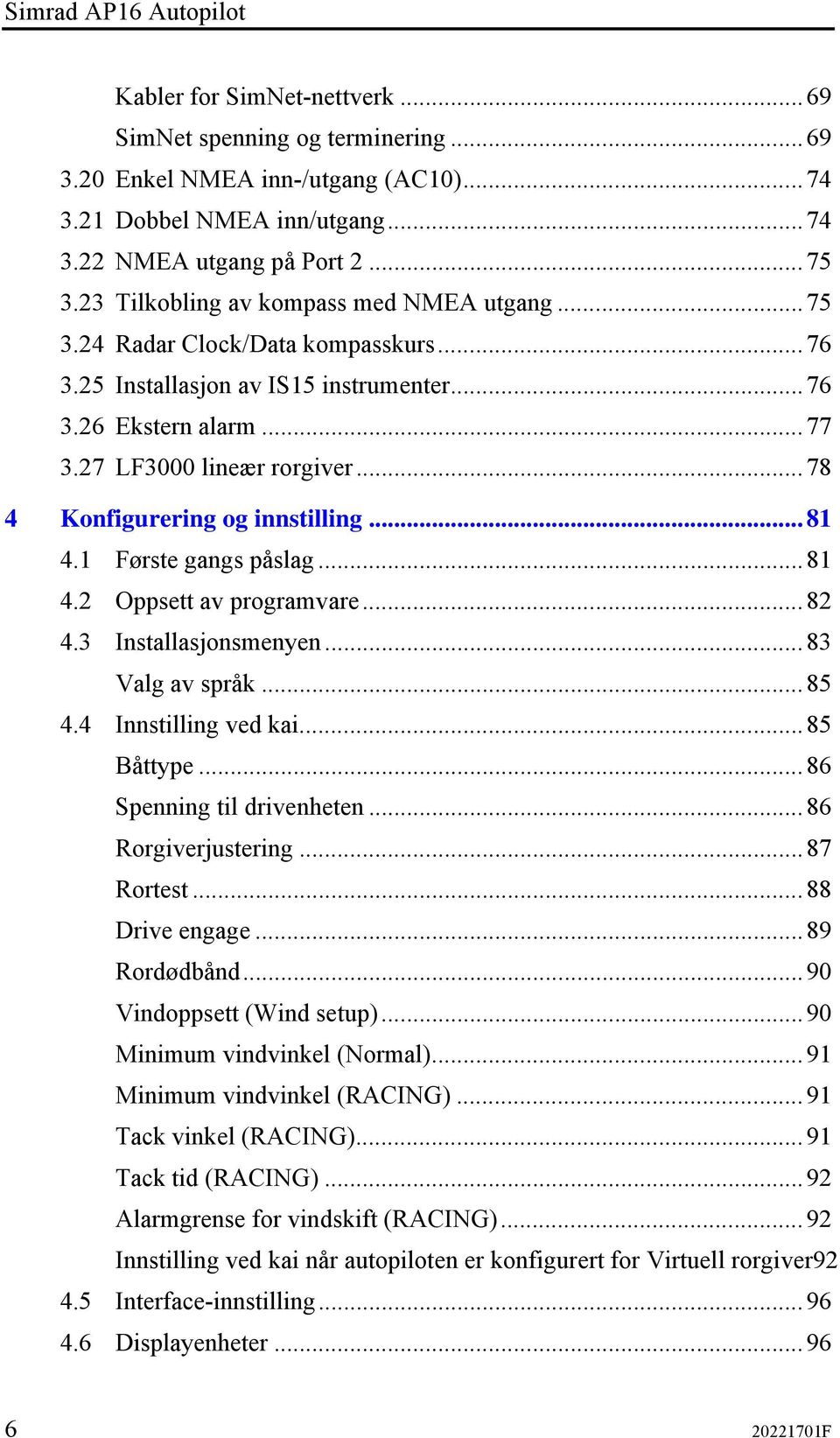 ..78 4 Konfigurering og innstilling...81 4.1 Første gangs påslag...81 4.2 Oppsett av programvare...82 4.3 Installasjonsmenyen...83 Valg av språk...85 4.4 Innstilling ved kai...85 Båttype.