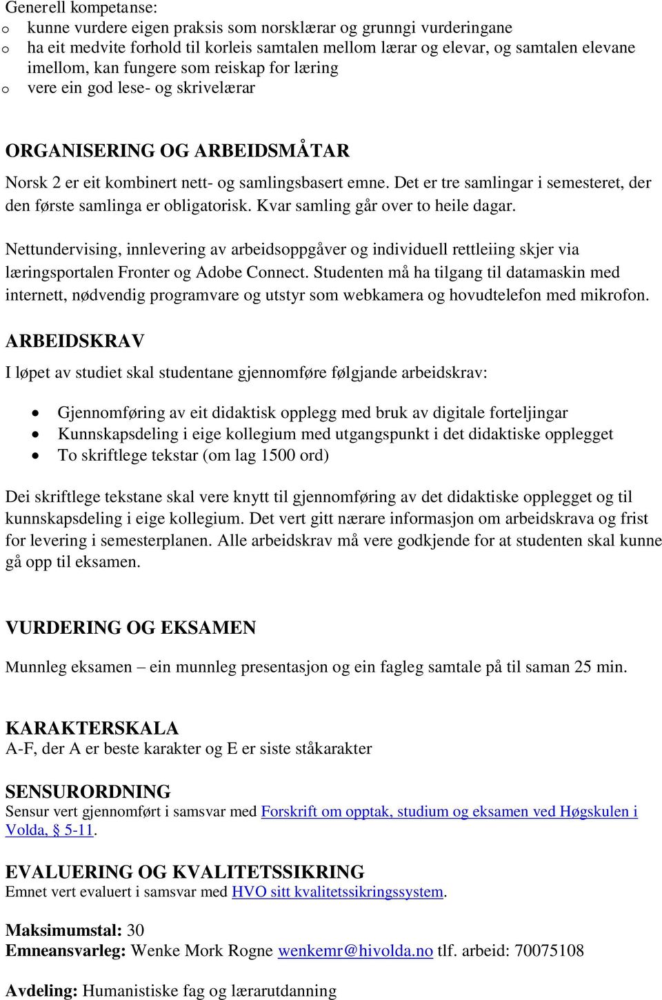 Kvar samling går ver t heile dagar. Nettundervising, innlevering av arbeidsppgåver g individuell rettleiing skjer via læringsprtalen Frnter g Adbe Cnnect.