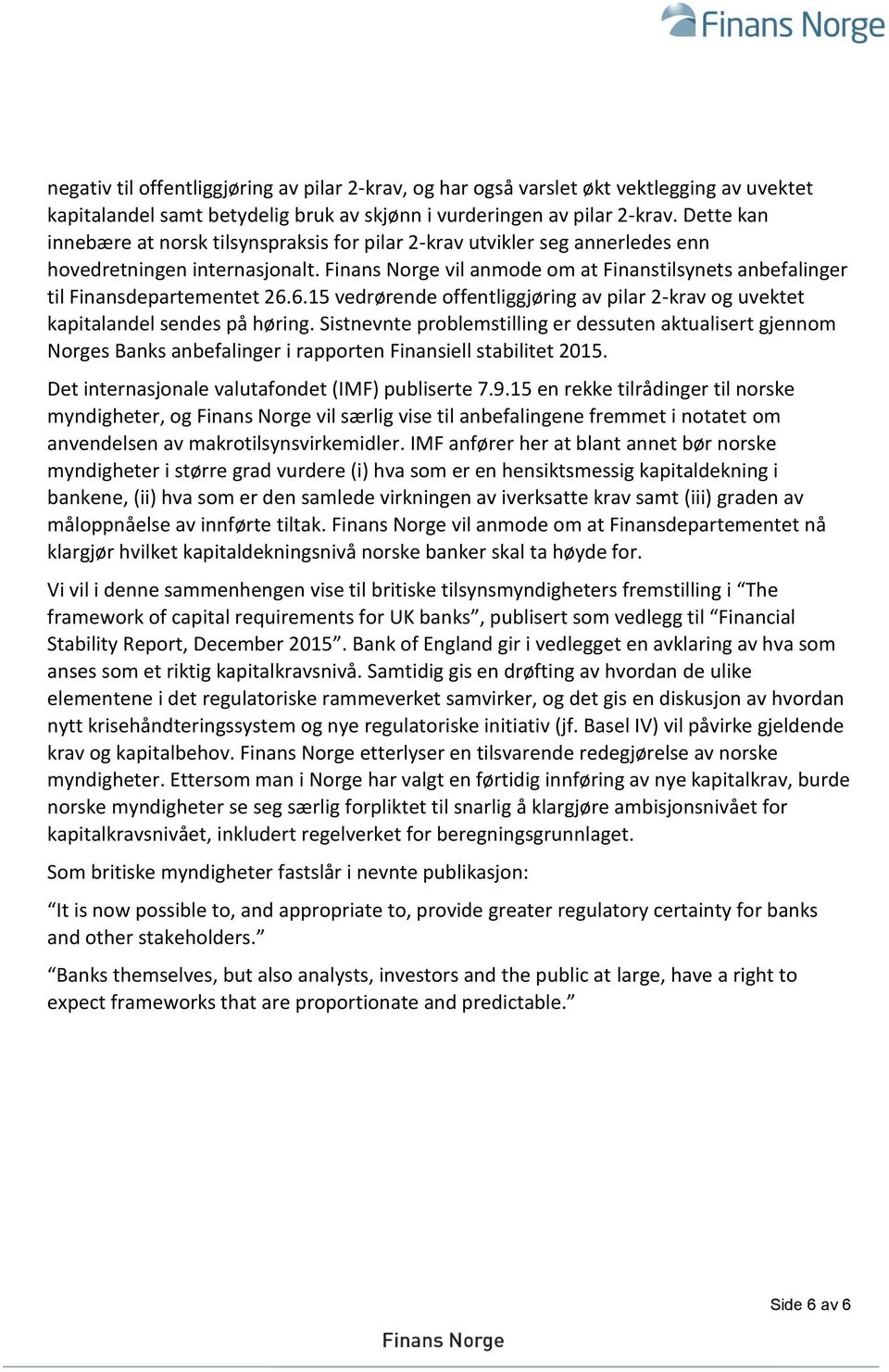 Finans Norge vil anmode om at Finanstilsynets anbefalinger til Finansdepartementet 26.6.15 vedrørende offentliggjøring av pilar 2-krav og uvektet kapitalandel sendes på høring.