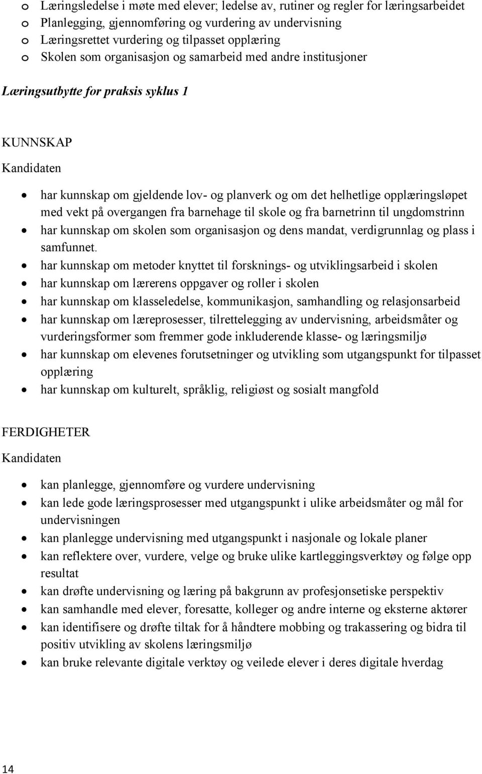 overgangen fra barnehage til skole og fra barnetrinn til ungdomstrinn har kunnskap om skolen som organisasjon og dens mandat, verdigrunnlag og plass i samfunnet.