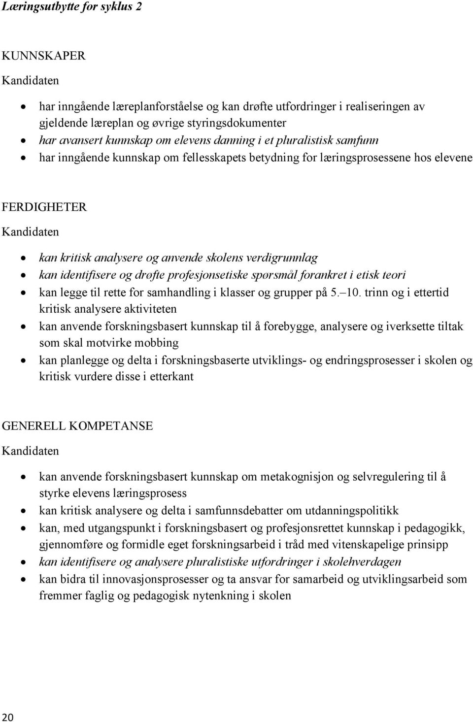 identifisere og drøfte profesjonsetiske spørsmål forankret i etisk teori kan legge til rette for samhandling i klasser og grupper på 5. 10.