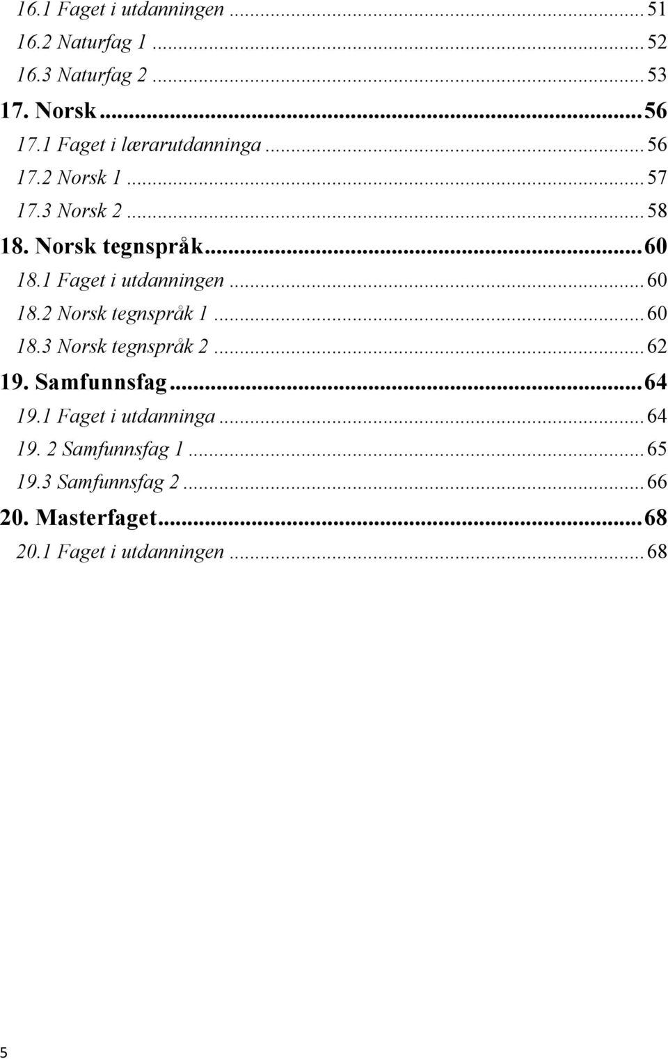 1 Faget i utdanningen... 60 18.2 Norsk tegnspråk 1... 60 18.3 Norsk tegnspråk 2... 62 19. Samfunnsfag... 64 19.