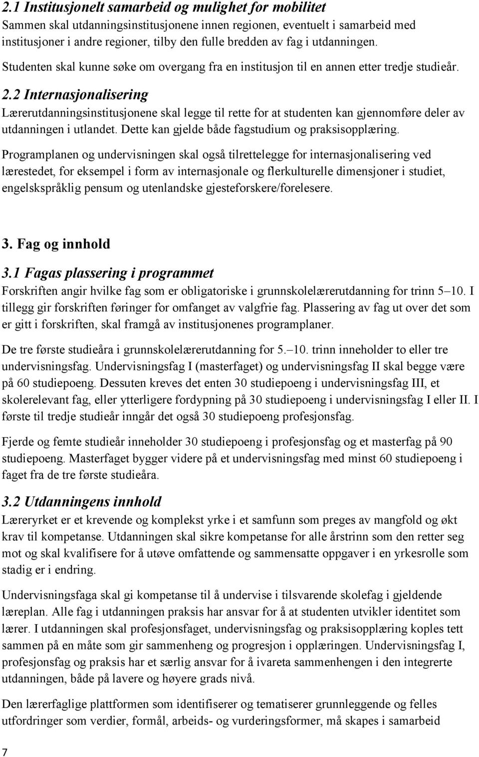 2 Internasjonalisering Lærerutdanningsinstitusjonene skal legge til rette for at studenten kan gjennomføre deler av utdanningen i utlandet. Dette kan gjelde både fagstudium og praksisopplæring.