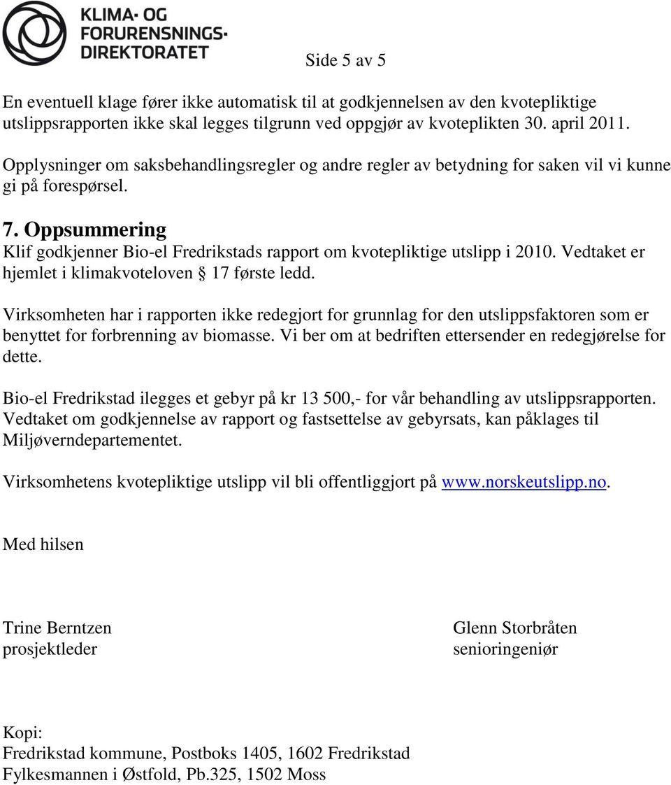 Oppsummering Klif godkjenner Bio-el Fredrikstads rapport om kvotepliktige utslipp i 2010. Vedtaket er hjemlet i klimakvoteloven 17 første ledd.