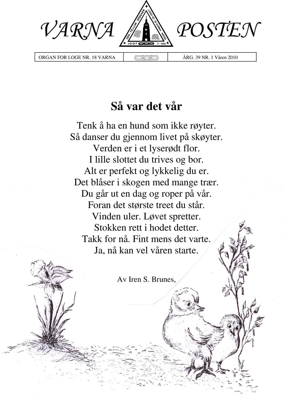 Alt er perfekt og lykkelig du er. Det blåser i skogen med mange trær. Du går ut en dag og roper på vår.