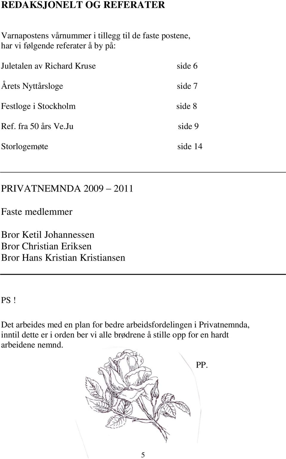 Ju side 9 Storlogemøte side 14 PRIVATNEMNDA 2009 2011 Faste medlemmer Bror Ketil Johannessen Bror Christian Eriksen Bror Hans