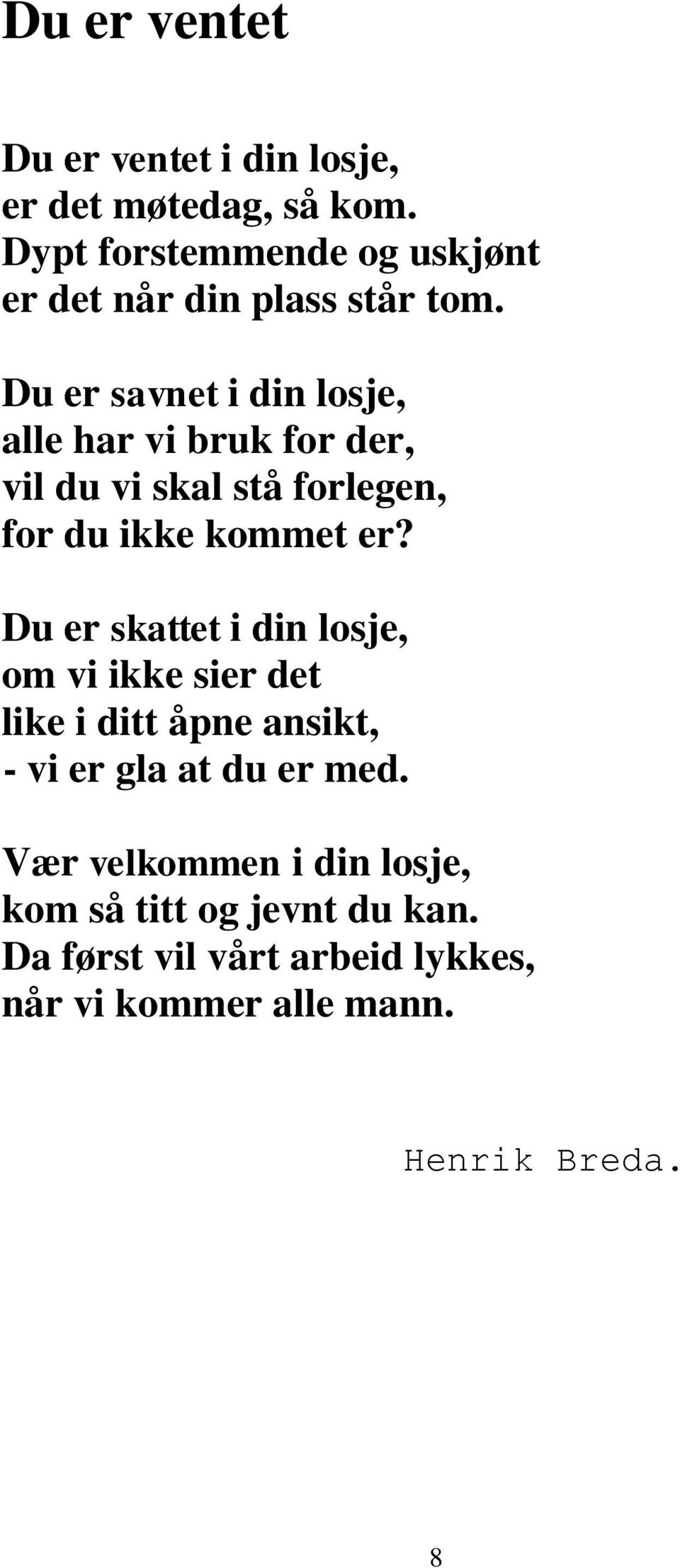 Du er savnet i din losje, alle har vi bruk for der, vil du vi skal stå forlegen, for du ikke kommet er?