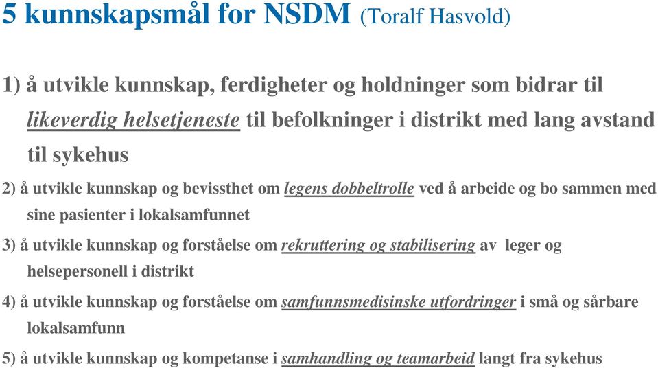 lokalsamfunnet 3) å utvikle kunnskap og forståelse om rekruttering og stabilisering av leger og helsepersonell i distrikt 4) å utvikle kunnskap og