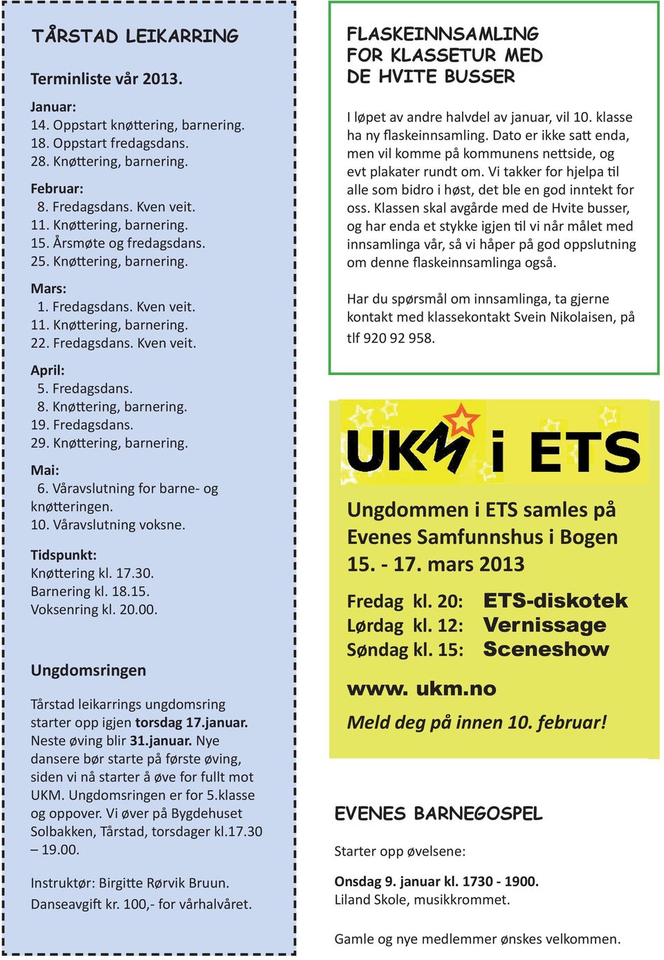 Fredagsdans. 29. Knøttering, barnering. Mai: 6. Våravslutning for barne- og knøtteringen. 10. Våravslutning voksne. Tidspunkt: Knøttering kl. 17.30. Barnering kl. 18.15. Voksenring kl. 20.00.